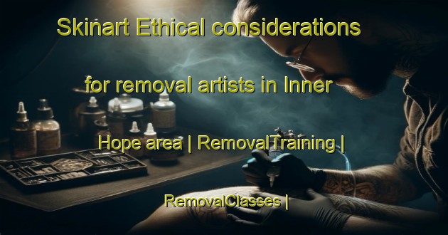 Skinart Ethical considerations for removal artists in Inner Hope area | RemovalTraining | RemovalClasses | SkinartTraining-United Kingdom